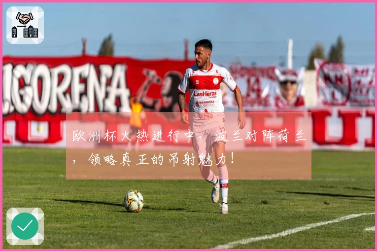 欧洲杯火热进行中，波兰对阵荷兰，领略真正的吊射魅力！