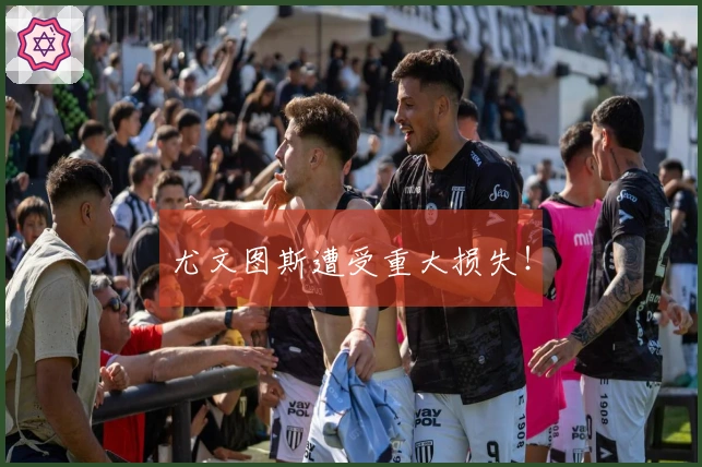尤文图斯遭受重大损失！