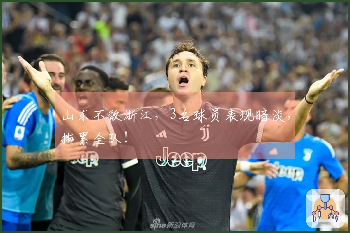 山东不敌浙江，3名球员表现暗淡，拖累全队！