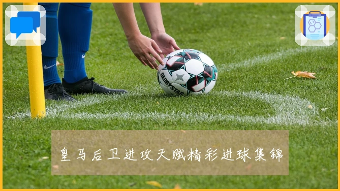 皇马后卫进攻天赋精彩进球集锦