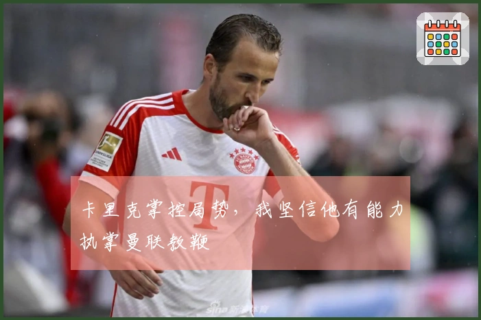 卡里克掌控局势，我坚信他有能力执掌曼联教鞭