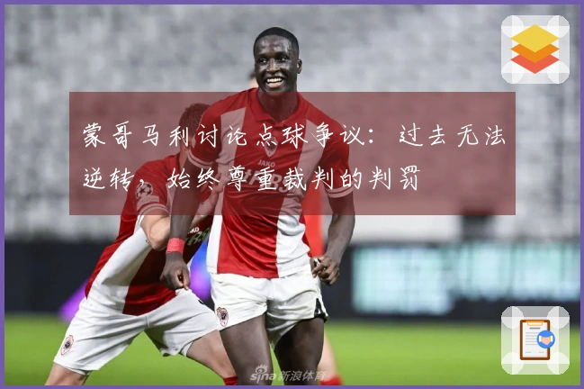 蒙哥马利讨论点球争议：过去无法逆转，始终尊重裁判的判罚